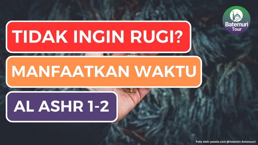 Memanfaatkan Waktu Agar Tidak Rugi: Panduan untuk Produktivitas yang Efektif, Pesan Al Ashr ayat 1 - 2 